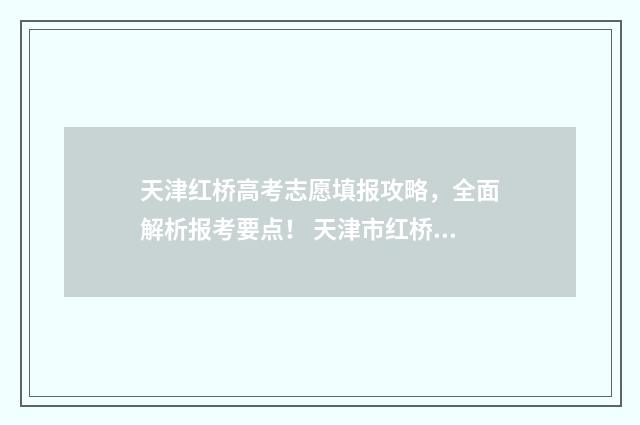 天津红桥高考志愿填报攻略，全面解析报考要点！ 天津市红桥高中2019年高考升学率