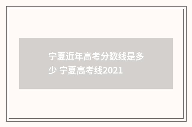 宁夏近年高考分数线是多少 宁夏高考线2021