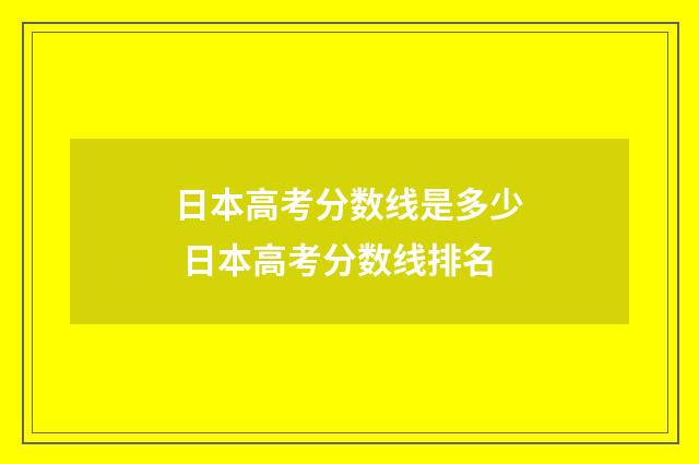 日本高考分数线是多少 日本高考分数线排名