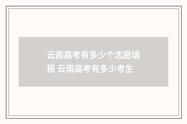 云南高考有多少个志愿填报 云南高考有多少考生