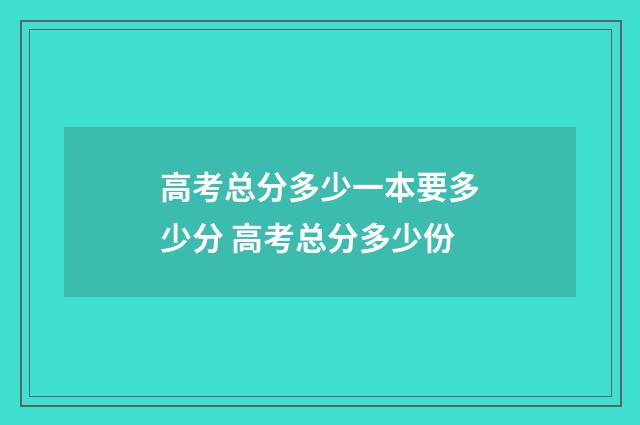 高考总分多少一本要多少分 高考总分多少份