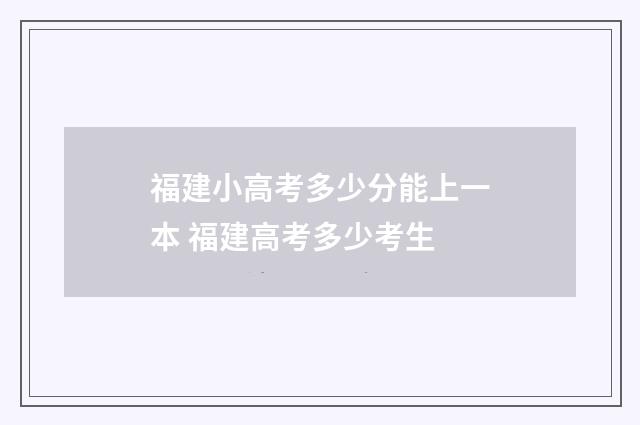 福建小高考多少分能上一本 福建高考多少考生