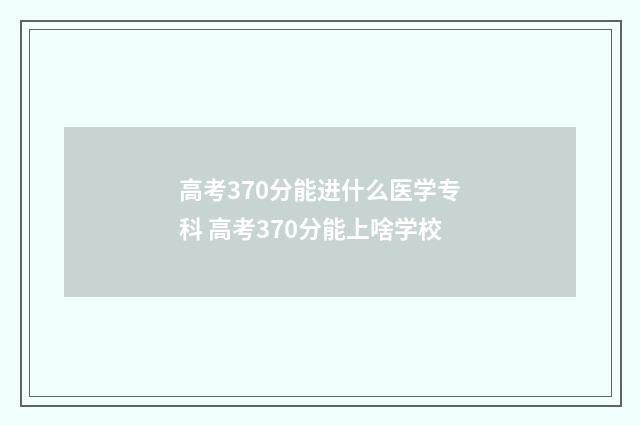 高考370分能进什么医学专科 高考370分能上啥学校