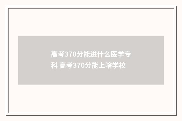 高考370分能进什么医学专科 高考370分能上啥学校
