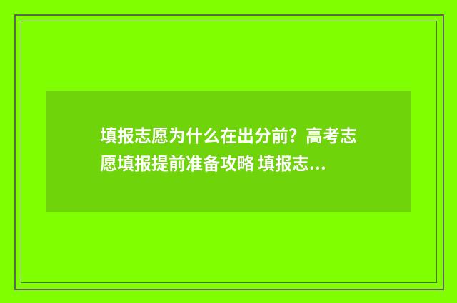 填报志愿为什么在出分前？高考志愿填报提前准备攻略 填报志愿为什么要填二次