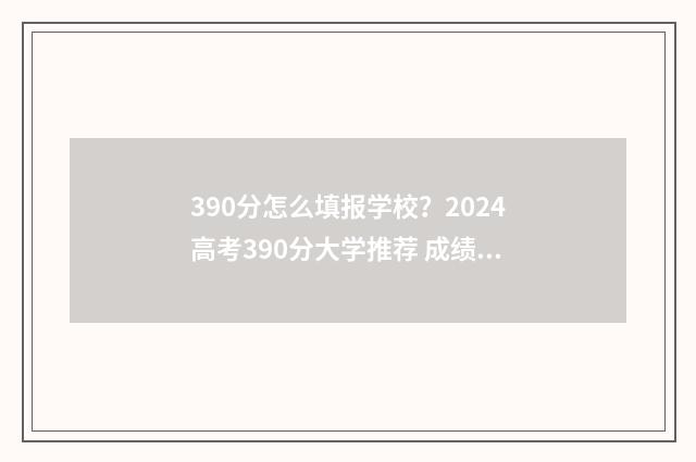 390分怎么填报学校？2024高考390分大学推荐 成绩390多分能上