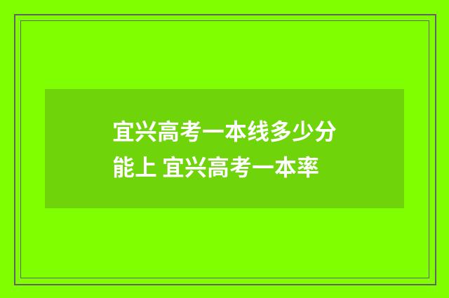 宜兴高考一本线多少分能上 宜兴高考一本率