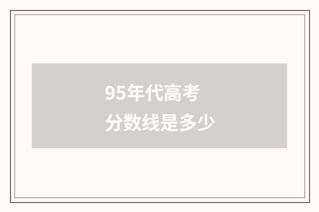 95年代高考分数线是多少