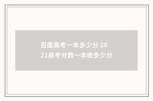 百度高考一本多少分 2021高考分数一本收多少分