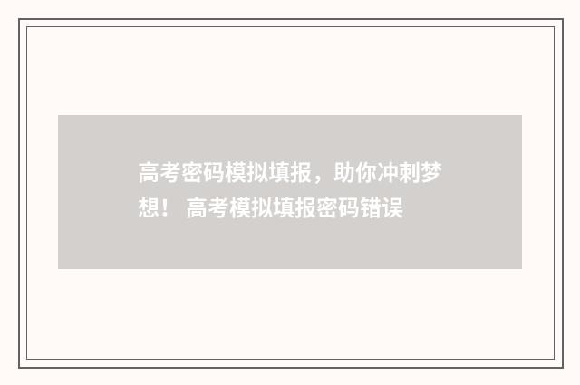 高考密码模拟填报，助你冲刺梦想！ 高考模拟填报密码错误