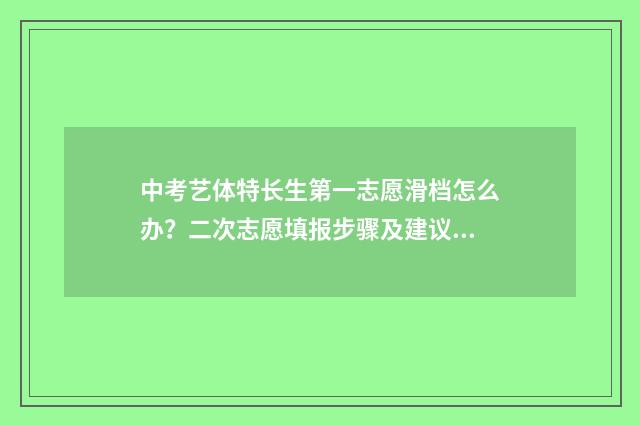 中考艺体特长生第一志愿滑档怎么办？二次志愿填报步骤及建议 中考艺体特长生包括哪些