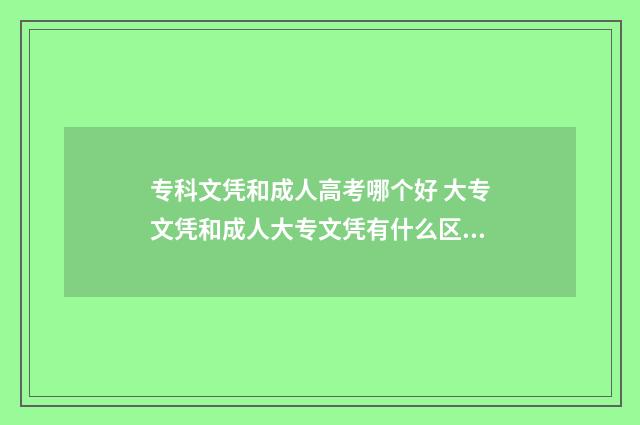 专科文凭和成人高考哪个好 大专文凭和成人大专文凭有什么区别