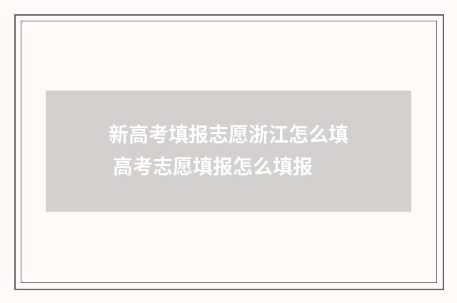 新高考填报志愿浙江怎么填 高考志愿填报怎么填报