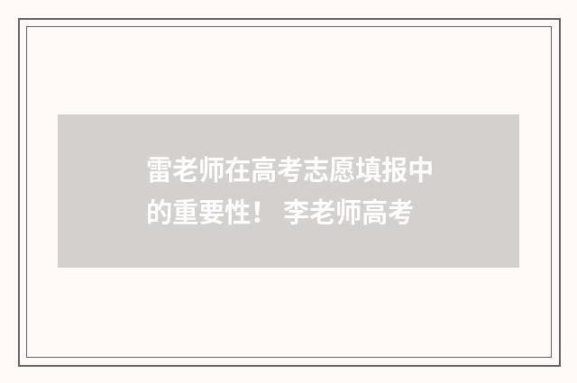 雷老师在高考志愿填报中的重要性！ 李老师高考