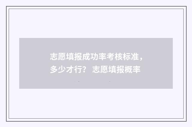 志愿填报成功率考核标准，多少才行？ 志愿填报概率
