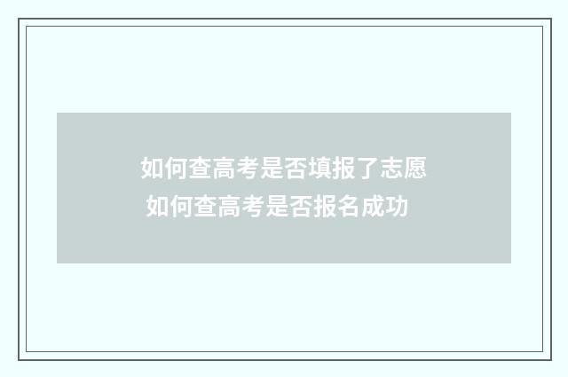 如何查高考是否填报了志愿 如何查高考是否报名成功