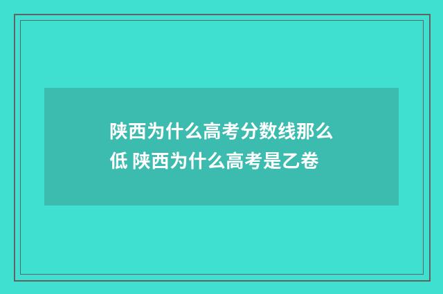 陕西为什么高考分数线那么低 陕西为什么高考是乙卷