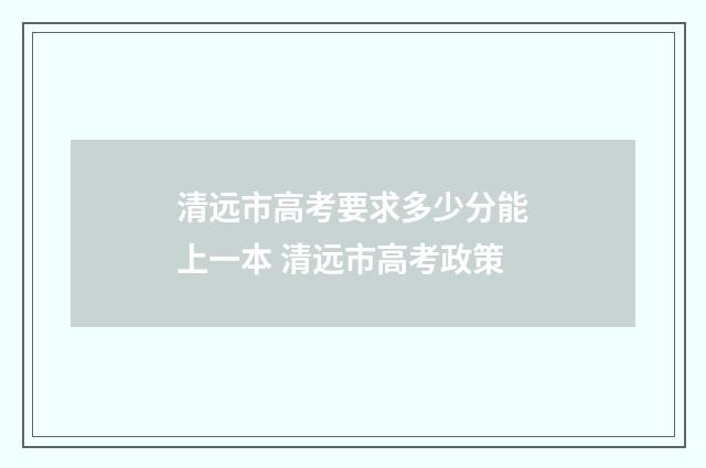清远市高考要求多少分能上一本 清远市高考政策