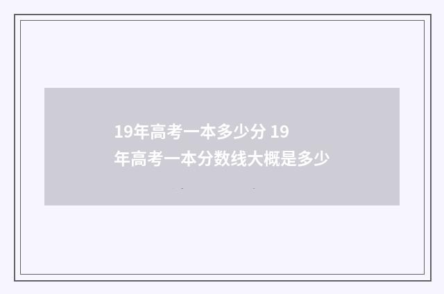 19年高考一本多少分 19年高考一本分数线大概是多少