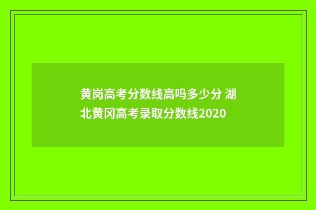 黄岗高考分数线高吗多少分 湖北黄冈高考录取分数线2020