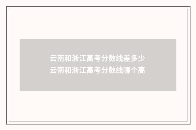 云南和浙江高考分数线差多少 云南和浙江高考分数线哪个高