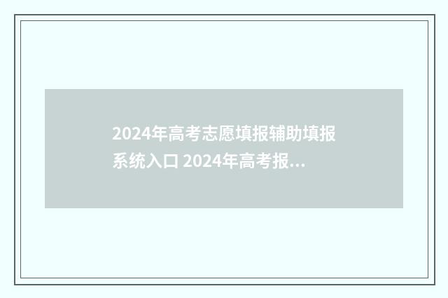 2024年高考志愿填报辅助填报系统入口 2024年高考报志愿指南