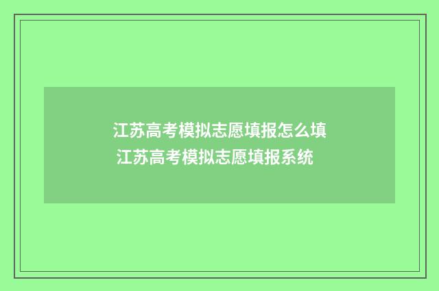 江苏高考模拟志愿填报怎么填 江苏高考模拟志愿填报系统