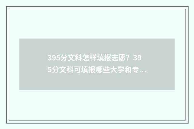395分文科怎样填报志愿？395分文科可填报哪些大学和专业？ 文科395分可以报什么学校