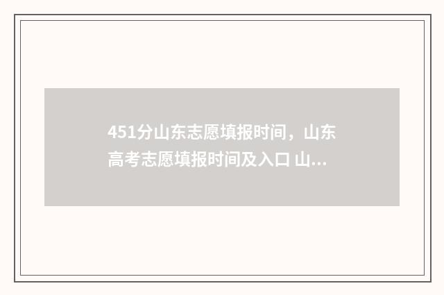 451分山东志愿填报时间，山东高考志愿填报时间及入口 山东2021填志愿