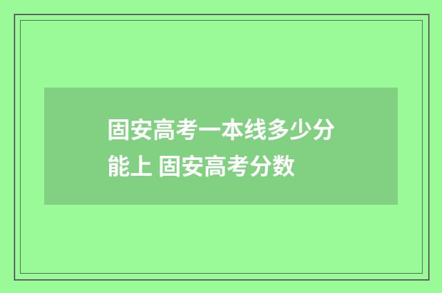 固安高考一本线多少分能上 固安高考分数