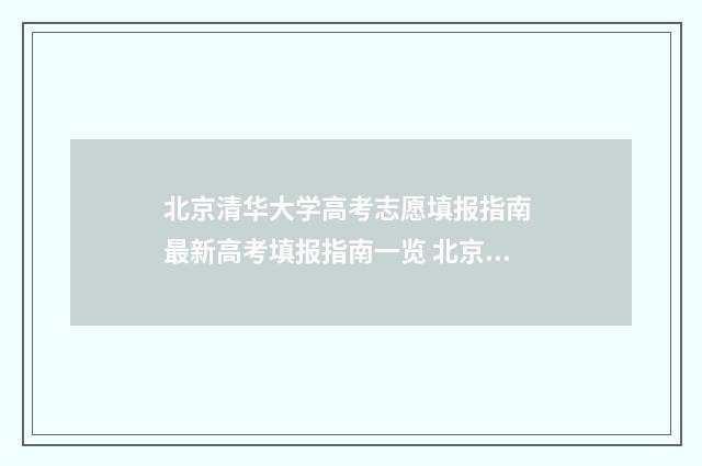 北京清华大学高考志愿填报指南 最新高考填报指南一览 北京清华大学高中部在哪个位置