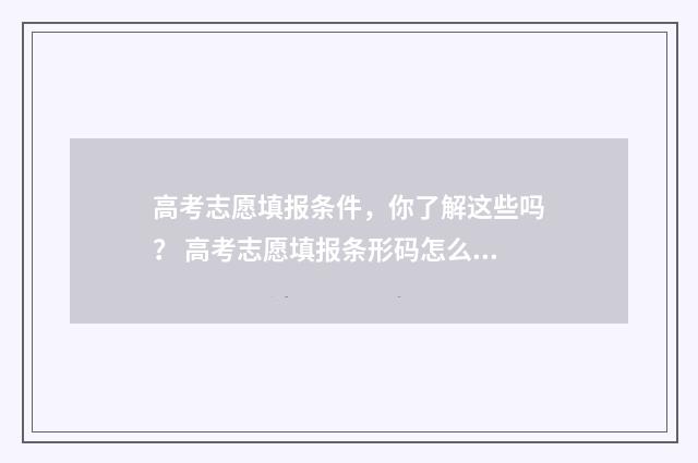高考志愿填报条件，你了解这些吗？ 高考志愿填报条形码怎么弄