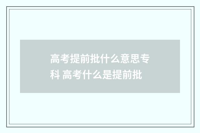 高考提前批什么意思专科 高考什么是提前批