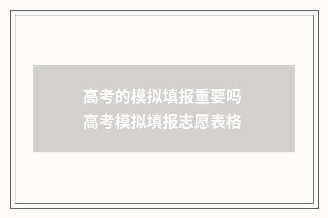 高考的模拟填报重要吗 高考模拟填报志愿表格