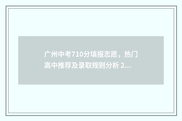 广州中考710分填报志愿，热门高中推荐及录取规则分析 2021广州中考700分