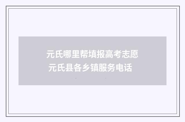 元氏哪里帮填报高考志愿 元氏县各乡镇服务电话
