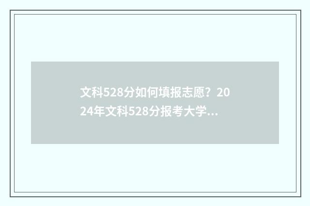 文科528分如何填报志愿？2024年文科528分报考大学排名推荐 高考文科524分怎么样