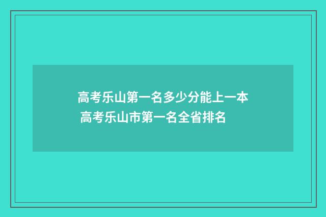 高考乐山第一名多少分能上一本 高考乐山市第一名全省排名