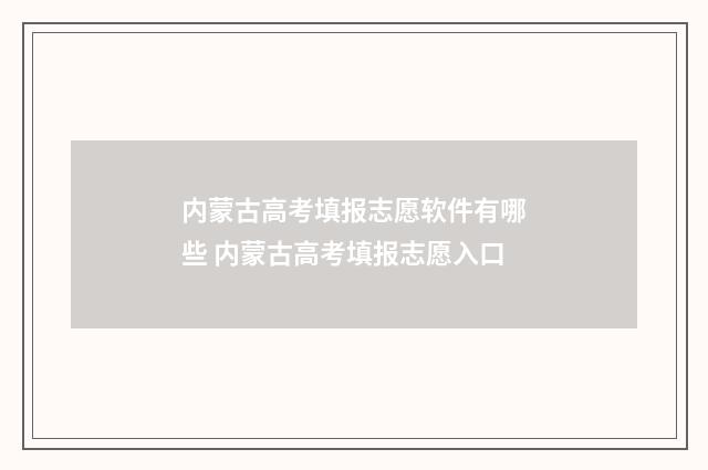 内蒙古高考填报志愿软件有哪些 内蒙古高考填报志愿入口