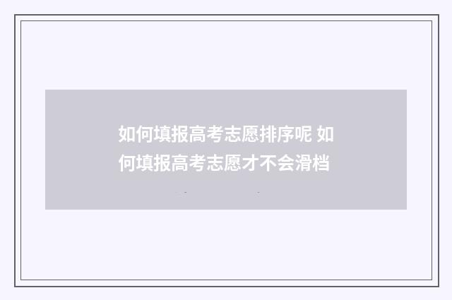 如何填报高考志愿排序呢 如何填报高考志愿才不会滑档
