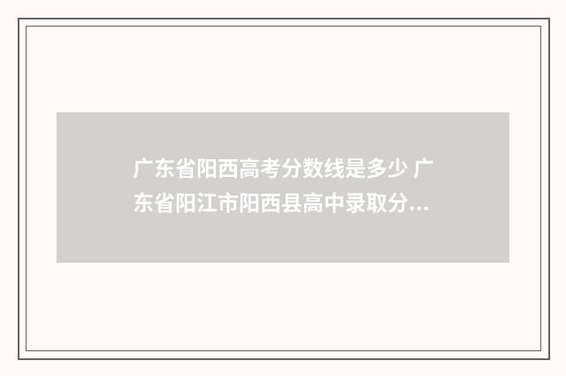 广东省阳西高考分数线是多少 广东省阳江市阳西县高中录取分数线
