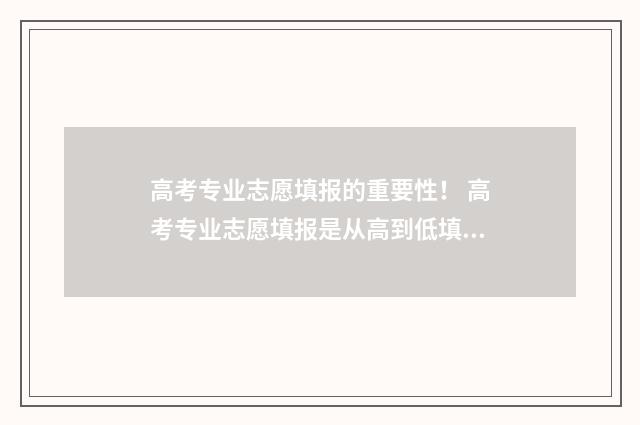 高考专业志愿填报的重要性！ 高考专业志愿填报是从高到低填吗