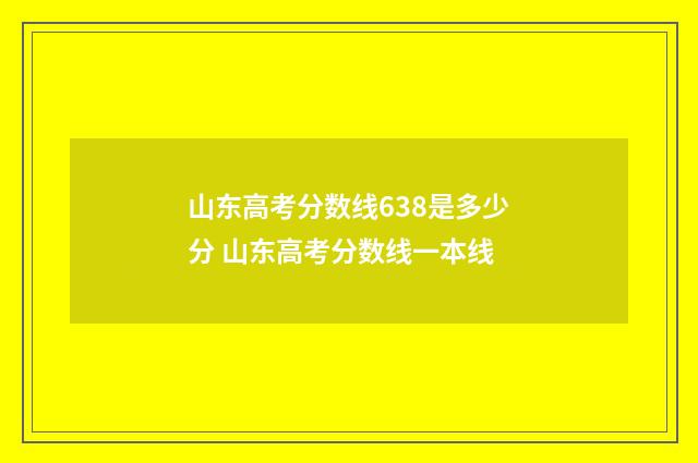 山东高考分数线638是多少分 山东高考分数线一本线