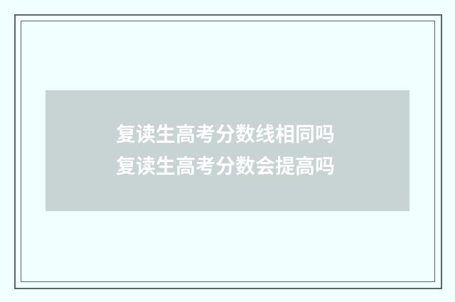 复读生高考分数线相同吗 复读生高考分数会提高吗
