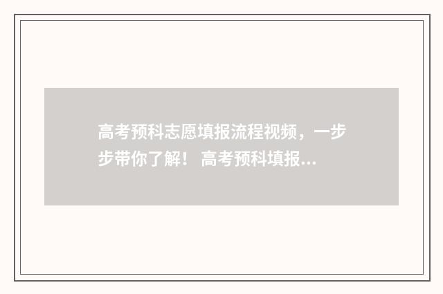 高考预科志愿填报流程视频，一步步带你了解！ 高考预科填报志愿流程