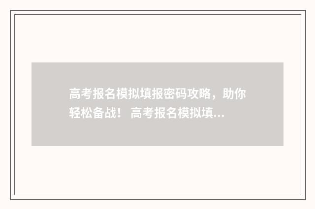 高考报名模拟填报密码攻略，助你轻松备战！ 高考报名模拟填报网站