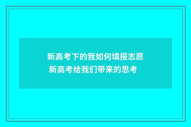 新高考下的我如何填报志愿 新高考给我们带来的思考