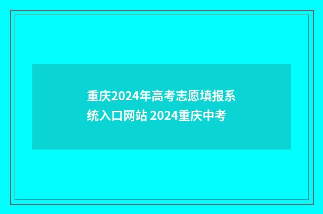 重庆2024年高考志愿填报系统入口网站 2024重庆中考
