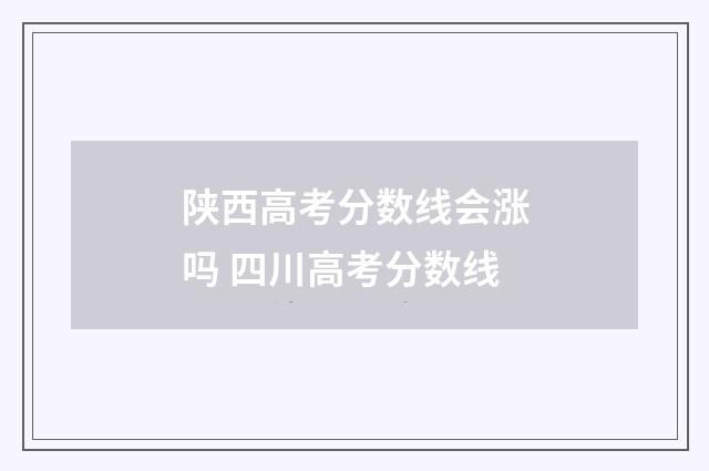 陕西高考分数线会涨吗 四川高考分数线