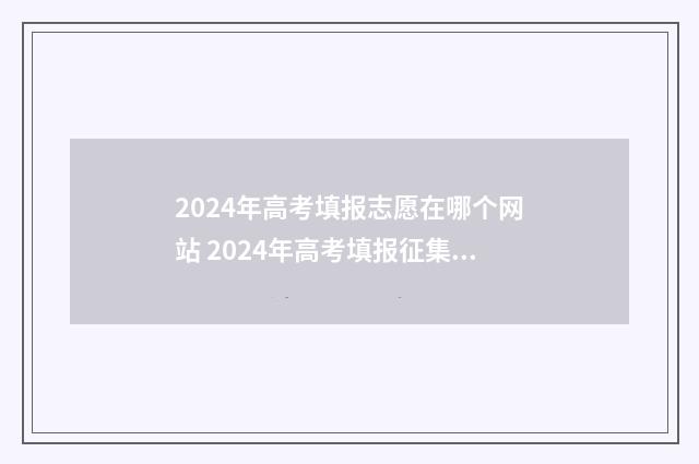 2024年高考填报志愿在哪个网站 2024年高考填报征集志愿时间